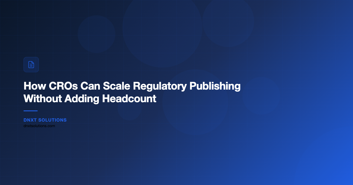 How CROs Can Scale Regulatory Publishing Without Adding Headcount