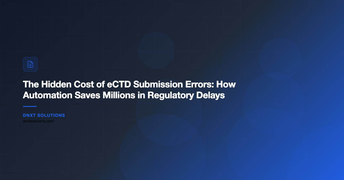 The Hidden Cost of eCTD Submission Errors: How Automation Saves Millions in Regulatory Delays